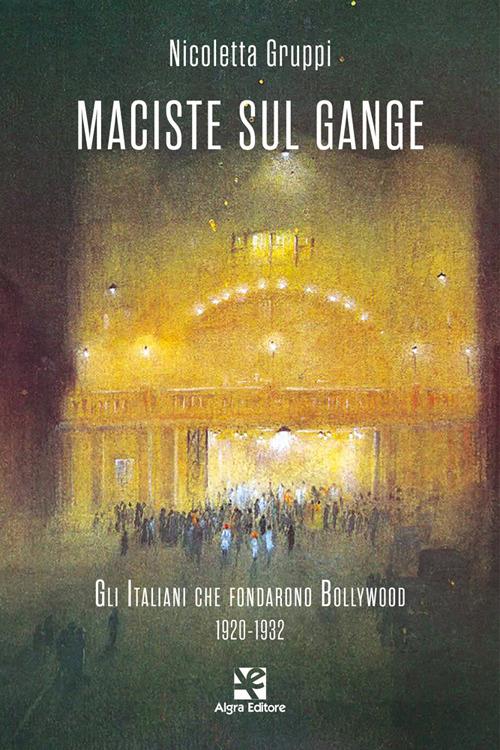 Maciste sul Gange. Gli italiani che fondarono Bollywood 1920-1932 - Nicoletta Gruppi - copertina