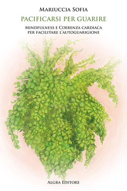 Pacificarsi per guarire. Mindfulness e coerenza cardiaca per facilitare l’autoguarigione - Mariuccia Sofia - copertina