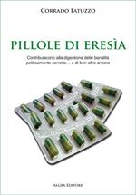 Pillole di eresia. Contribuiscono alla digestione delle banalità politicamente corrette… e di ben altro ancora