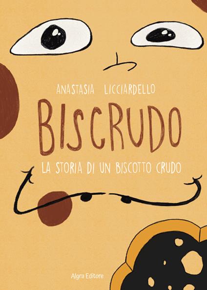 Biscrudo. La storia di un biscotto crudo - Anastasia Licciardello - copertina