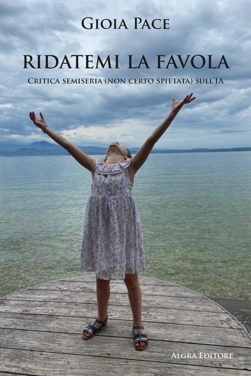 Ridatemi la favola. Critica semiseria (non certo spietata) sull'IA - Gioia Pace - copertina