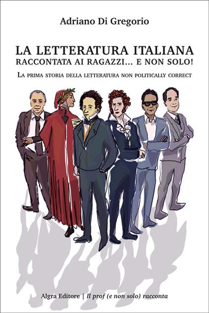 La letteratura italiana raccontata ai ragazzi… e non solo! La prima storia della letteratura non politically correct - Adriano Di Gregorio - copertina