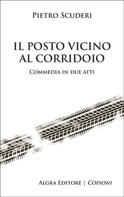 Il posto vicino al corridoio. Commedia in due atti - Pietro Scuderi - copertina
