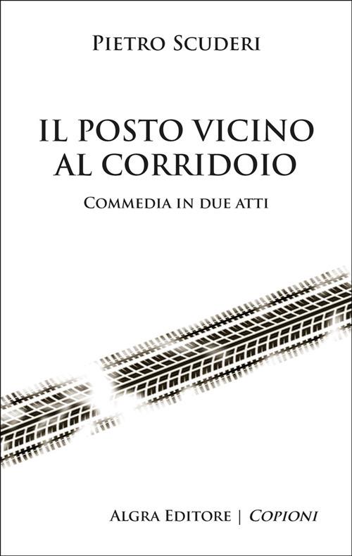 Il posto vicino al corridoio. Commedia in due atti - Pietro Scuderi - copertina