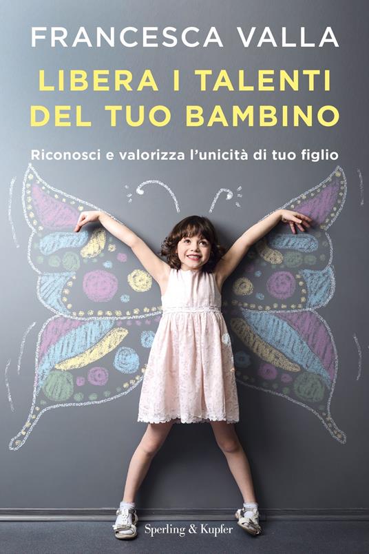 Libera i talenti del tuo bambino. Riconosci e valorizza l'unicità di tuo figlio - Francesca Valla - ebook