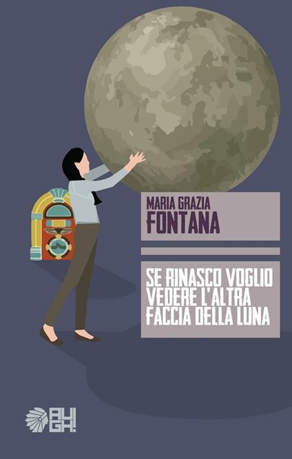 Se rinasco voglio vedere l'altra faccia della luna - M. Grazia Fontana - copertina