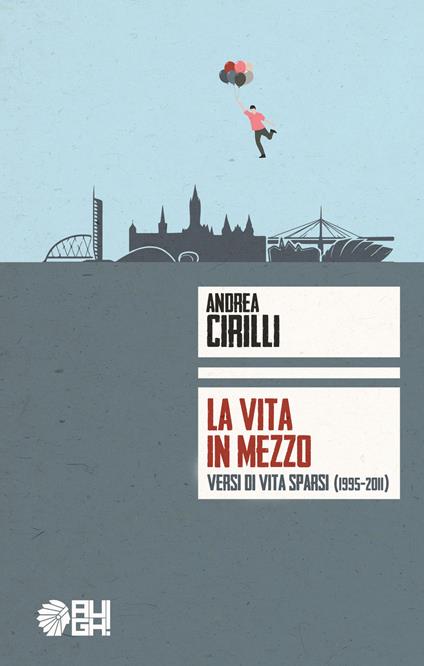 La vita in mezzo. Versi di vita sparsi (1995-2011) - Andrea Cirilli - copertina