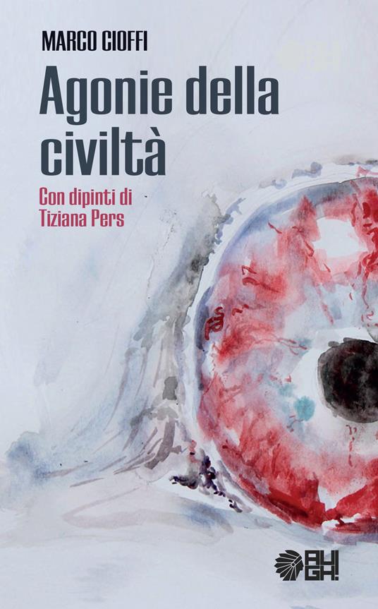 Agonie della civiltà. Con dipinti di Tiziana Pers - Marco Cioffi - copertina