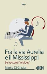 Fra la via Aurelia e il Mississippi. Sei racconti «in blues»