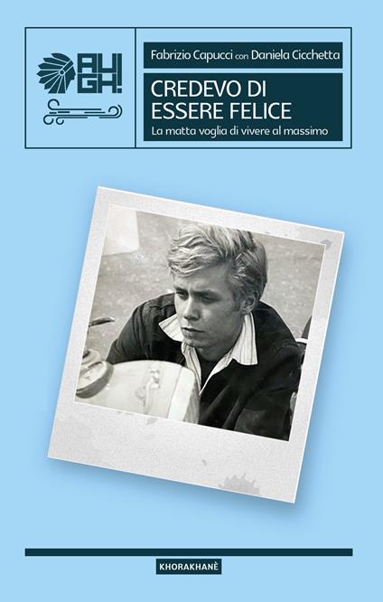 Credevo di essere felice. La matta voglia di vivere al massimo - Fabrizio Capucci,Daniela Cicchetta - copertina