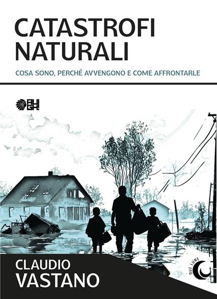 Catastrofi naturali. Cosa sono, perché avvengono e come sopravvivere - Claudio Vastano - copertina