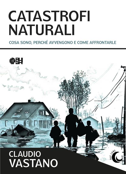 Catastrofi naturali. Cosa sono, perché avvengono e come sopravvivere - Claudio Vastano - copertina