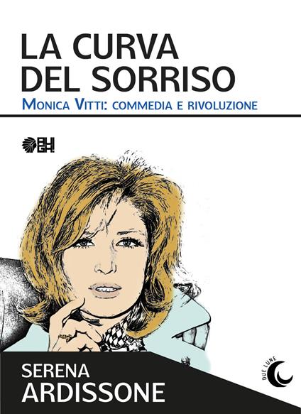 La curva del sorriso. Monica Vitti: commedia e rivoluzione - Serena Ardissone - copertina