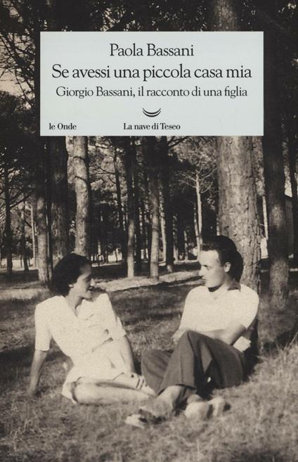 Se avessi una piccola casa mia. Giorgio Bassani, il racconto di una figlia - Paola Bassani - copertina
