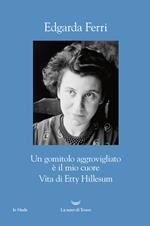 Un gomitolo aggrovigliato è il mio cuore. Vita di Etty Hillesum