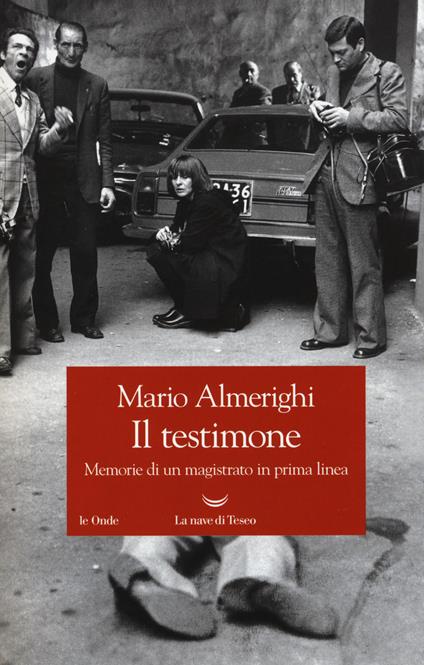 Il testimone. Memorie di un magistrato in prima linea - Mario Almerighi - copertina