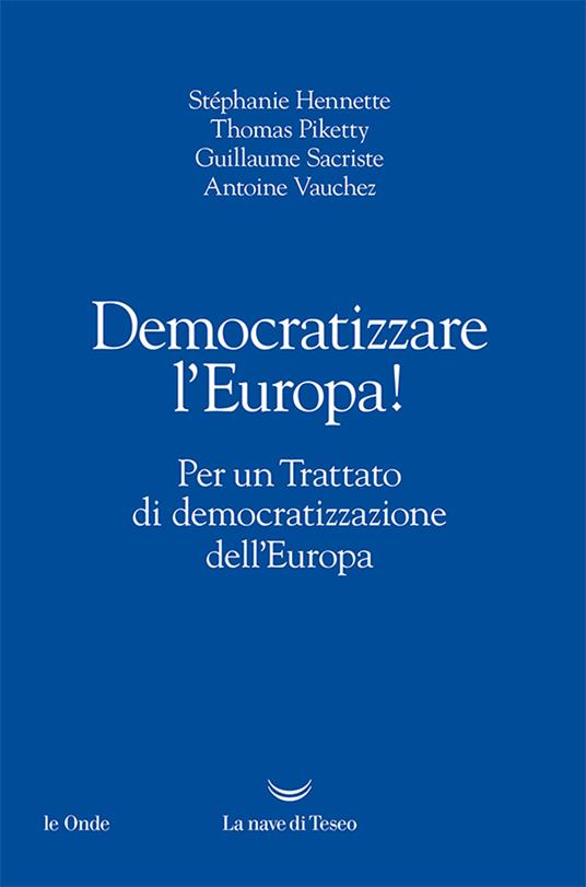 Democratizzare l'Europa! Per un trattato di democratizzazione dell'Europa - Stephanie Hennette,Thomas Piketty,Guillaume Sacriste,Antoine Vauchez - ebook