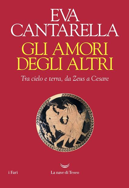 Gli amori degli altri. Tra cielo e terra, da Zeus a Cesare - Eva Cantarella - ebook