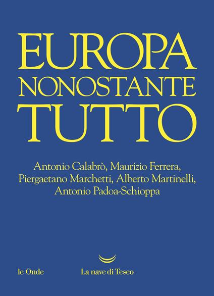 Europa nonostante tutto - Antonio Calabrò,Maurizio Ferrera,Piergaetano Marchetti,Alberto Martinelli - ebook