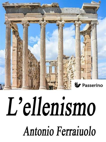 L' ellenismo - Antonio Ferraiuolo - ebook