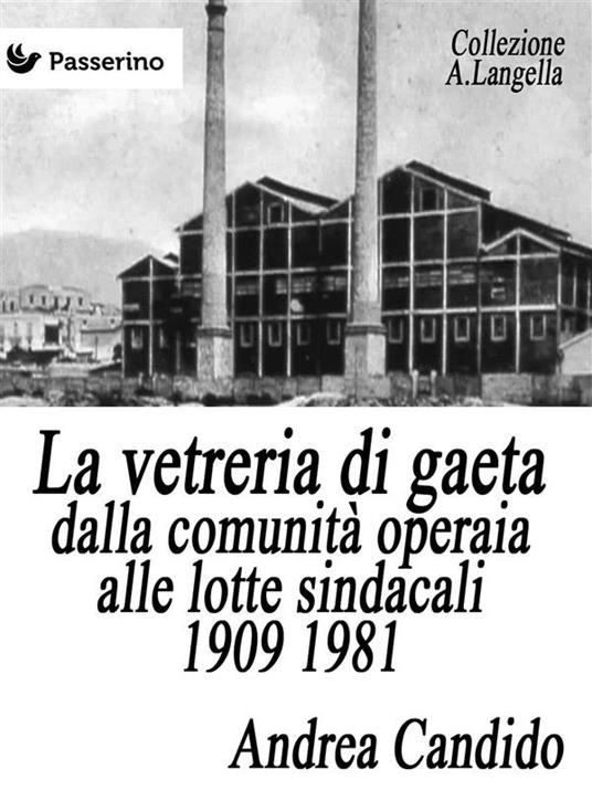 La vetreria di Gaeta dalla comunità operaia alle lotte sindacali 1909-1981 - Andrea Candido - ebook