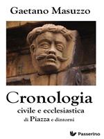 Cronologia civile e ecclesiastica di Piazza e dintorni. Palazzi, chiese, conventi, ordini religiosi, confraternite, alberi genealogici, uomini illustri e avvenimenti memorabili di una delle più belle cittadine del centro Sicilia