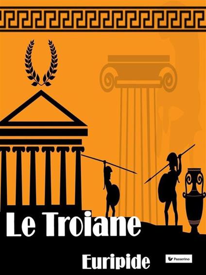 Le Tròadi (o Le Troiane) - Euripide,Ettore Romagnoli - ebook