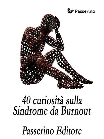 40 curiosità sulla sindrome da burnout - Passerino Editore - ebook