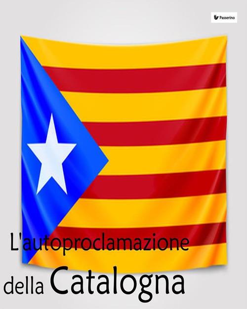 L' autoproclamazione della Catalogna - Passerino Editore - ebook