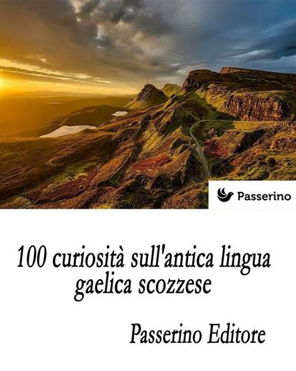 100 curiosità sull'antica lingua gaelica scozzese - Passerino Editore - ebook