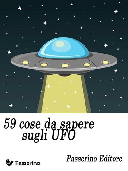 59 cose da sapere sugli UFO - Passerino Editore - ebook