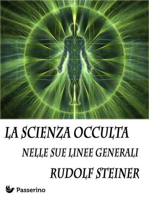 La scienza occulta nelle sue linee generali - Rudolf Steiner,Emma Battaglini,Emmelina De Renzis - ebook