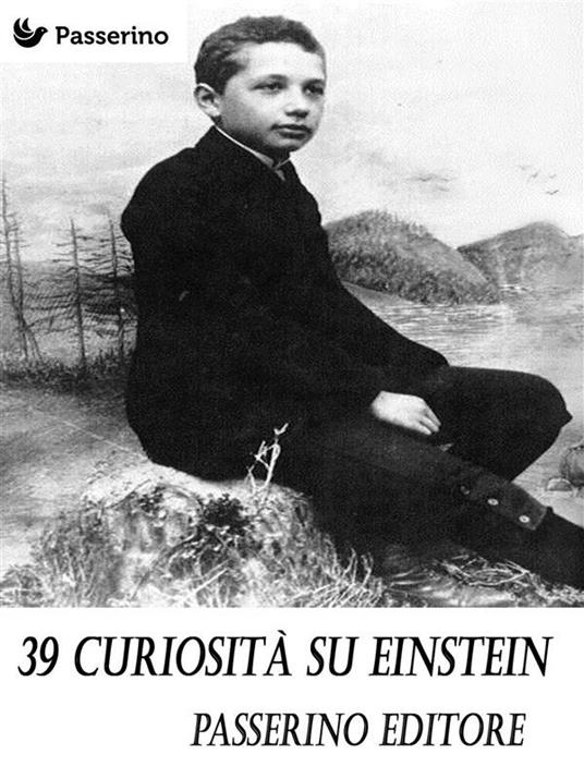 39 curiosità su Einstein - Passerino Editore - ebook