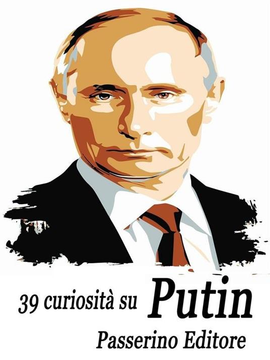 39 curiosità su Putin - Passerino Editore - ebook