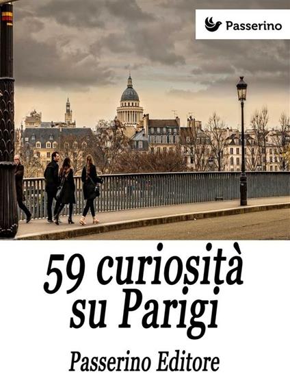 59 curiosità su Parigi - Passerino Editore - ebook