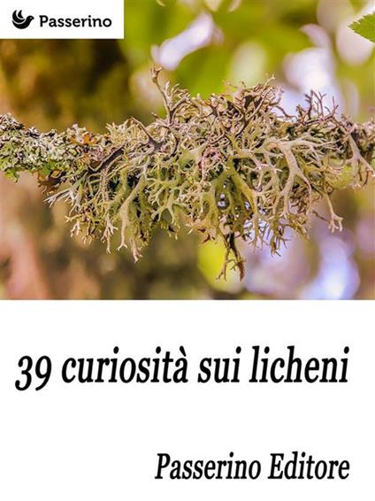 39 curiosità sui licheni - Passerino Editore - ebook