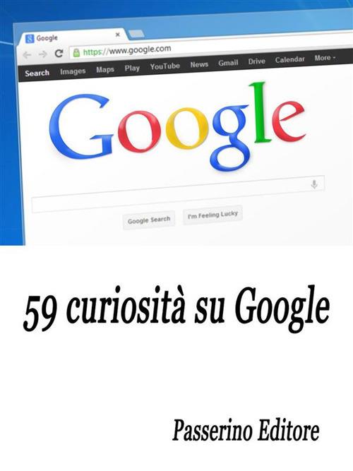 59 curiosità su Google - Passerino Editore - ebook