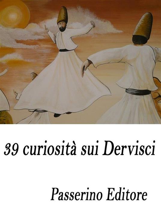 39 curiosità sui dervisci - Passerino Editore - ebook