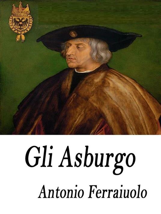Gli Asburgo - Antonio Ferraiuolo - ebook