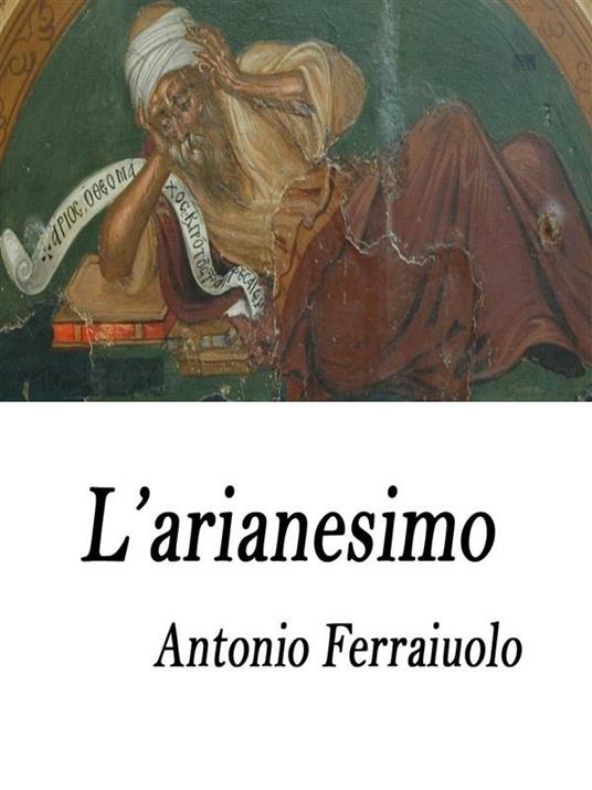 L' arianesimo - Antonio Ferraiuolo - ebook