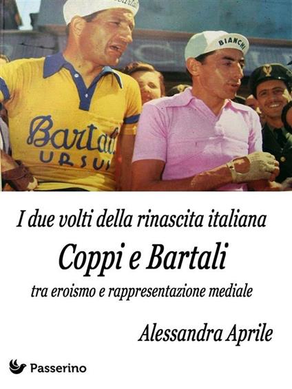 I due volti della rinascita italiana. Coppi e Bartali tra eroismo e rappresentazione mediale - Alessandra Aprile - ebook