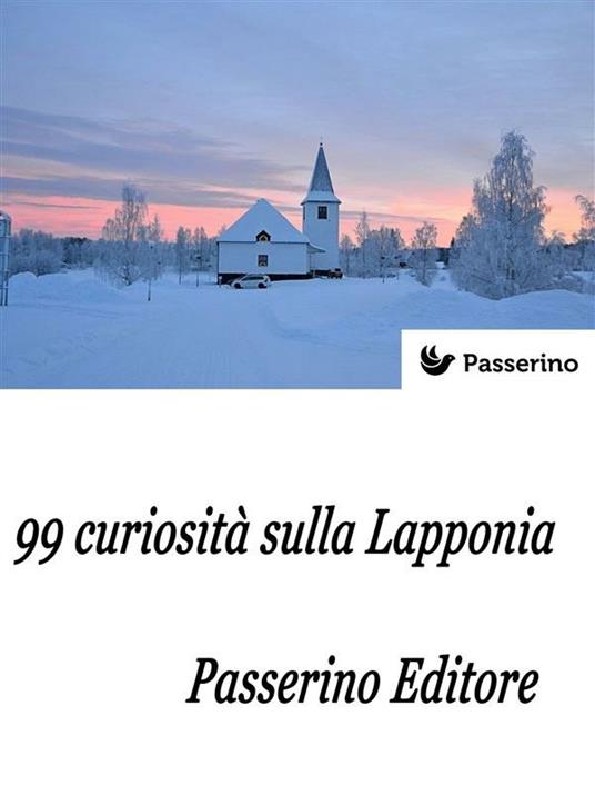 99 curiosità sulla Lapponia - Passerino Editore - ebook