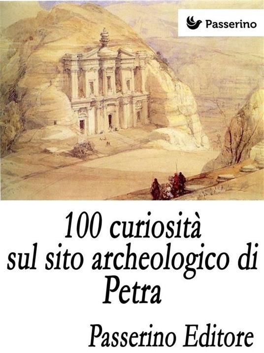 100 curiosità sul sito archeologico di Petra - Passerino Editore - ebook