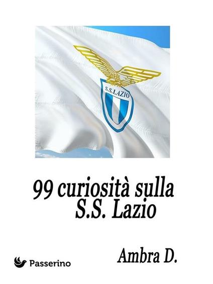 99 curiosità sulla S.S. Lazio - Ambra D. - ebook