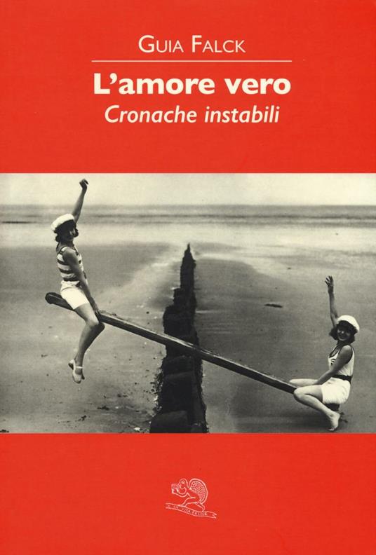 L'amore vero. Cronache instabili - Guia Falck - copertina