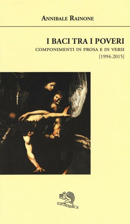 I baci tra i poveri. Componimenti in prosa e in versi (1994-2015) - Annibale Rainone - copertina