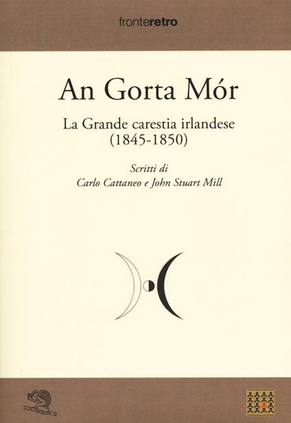 An gorta mòr. La grande carestia irlandese (1845-1850) - John Stuart Mill,Carlo Cattaneo - copertina
