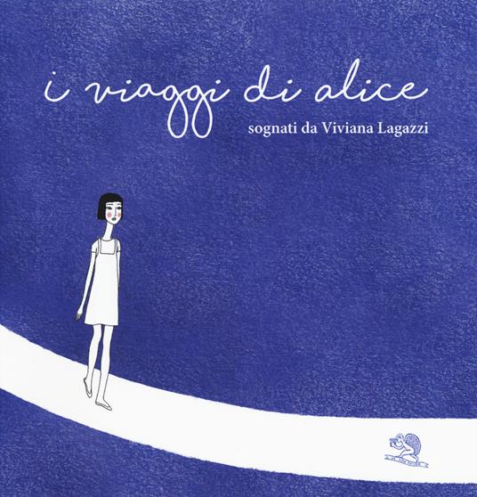 I viaggi di Alice. Ediz. a colori - Viviana Lagazzi - copertina