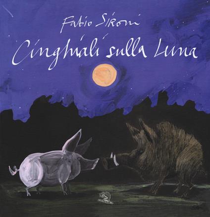 Cinghiali sulla luna. Ediz. a colori - Fabio Sironi - copertina