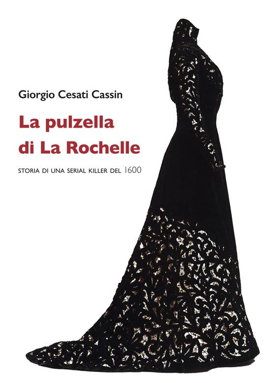 La pulzella di La Rochelle. Storia di una serial killer del 1600 - Giorgio Cesati Cassin - copertina
